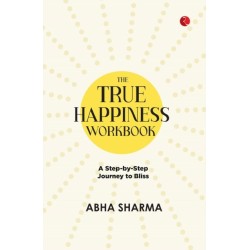 The True Happiness Workbook: A Step By Step Journey To Bliss