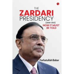 The Zardari Presidency: Now It Must Be Told