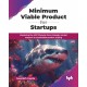 Minimum Viable Product for Startups: Mastering the MVP lifecycle from strategic market research to sustainable product scaling