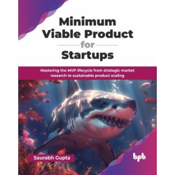 Minimum Viable Product for Startups: Mastering the MVP lifecycle from strategic market research to sustainable product scaling