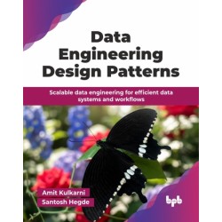 Data Engineering Design Patterns: Scalable data engineering for efficient data systems and workflows