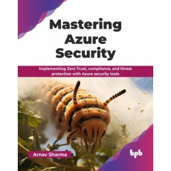 Mastering Azure Security: Implementing Zero Trust, compliance, and threat protection with Azure security tools