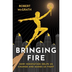 Bringing Fire: How Innovation Helps Us Change and Makes Us Fight