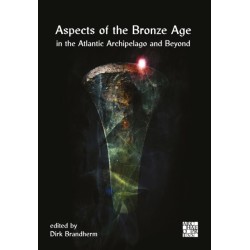 Aspects of the Bronze Age in the Atlantic Archipelago and Beyond: Proceedings from the Belfast Bronze Age Forum, 9–10 November 2013