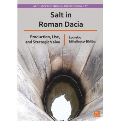 Salt in Roman Dacia: Production, Use, and Strategic Value