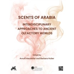 Scents of Arabia: Interdisciplinary Approaches to Ancient Olfactory Worlds: Papers from a Special Session of the Fifty-fifth Meeting of the Seminar for Arabian Studies, held in Berlin on 6th August 2022
