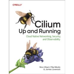 Cilium: Up & Running: Cloud Native Networking, Security, and Observability