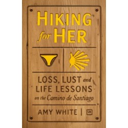 Hiking for Her: Loss, Lust and Life Lessons on the Camino de Santiago