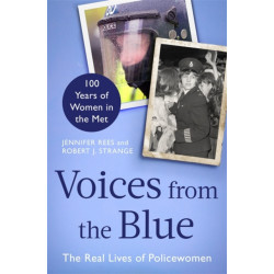 Voices from the Blue: The Real Lives of Policewomen (100 Years of Women in the Met)
