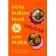 Easy Indian Food Anyone Can Make: Everyday delicious recipes for rice, curries, snacks and more!