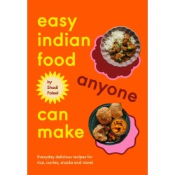 Easy Indian Food Anyone Can Make: Everyday delicious recipes for rice, curries, snacks and more!
