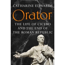 Orator: The Life of Cicero and the End of the Roman Republic