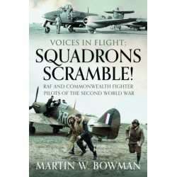 Voices in Flight: Squadrons Scramble!: RAF and Commonwealth Fighter Pilots of the Second World War