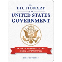 The Dictionary of the United States Government: 350 Terms and Phrases That Define Our Democracy
