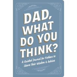 Dad, What Do You Think?: A Guided Journal for Fathers to Share Their Wisdom & Advice