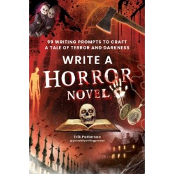 Write a Horror Novel: 99 Writing Prompts to Craft a Tale of Terror and Darkness