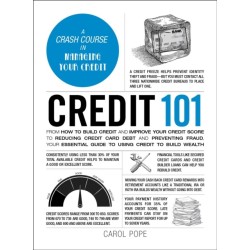 Credit 101: From How to Build Credit and Improve Your Credit Score to Reducing Credit Card Debt and Preventing Fraud, Your Essential Guide to Using Credit to Build Wealth