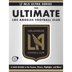 Ultimate Los Angeles Football Club: A Fan Guide to the Passion, History, Highlights, and More!