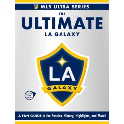 Ultimate LA Galaxy: A Fan Guide to the Passion, History, Highlights, and More!