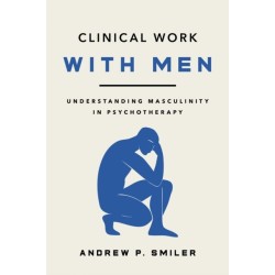 Clinical Work with Men: Understanding Masculinity in Psychotherapy