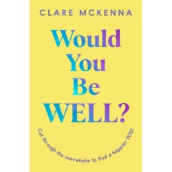 Would You Be Well?: Cut Through the Overwhelm to Find a Happier You