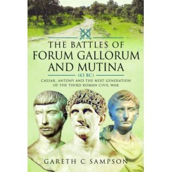 The Battles of Forum Gallorum and Mutina, 43 BC: Caesar, Antony and the Next Generation of the Third Roman Civil War