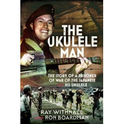 The Ukulele Man: The Story of a Prisoner of War of the Japanese and His Ukulele