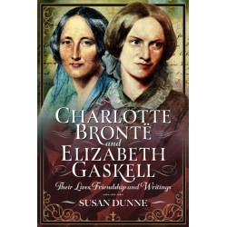 Charlotte Bronte and Elizabeth Gaskell: Their Lives, Friendship and Writings