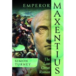 Emperor Maxentius: The Last Great Roman