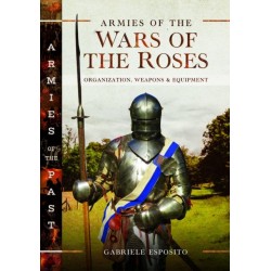 Armies of the Wars of the Roses: Organization, Weapons and Equipment