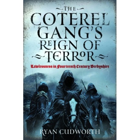 The Coterel Gang's Reign of Terror: Lawlessness in Fourteenth Century Derbyshire