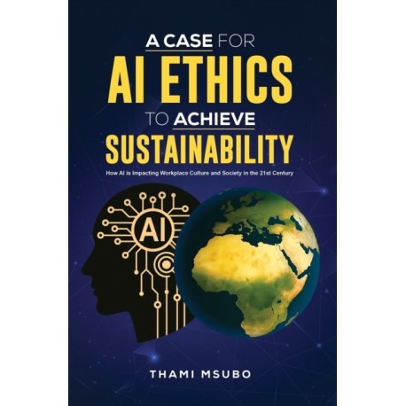 A Case for AI Ethics to Achieve Sustainability: How AI is Impacting Workplace Culture and Society in the 21st Century