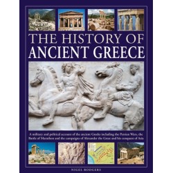 The History of Ancient Greece: A military and political account of the ancient Greeks including the Persian Wars, the Battle of Marathon and the campaigns of Alexander the Great and his conquest of Asia
