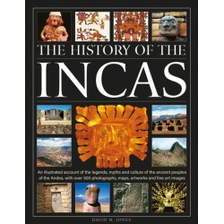The History of the Incas: An illustrated account of the legends, myths and culture of the ancient peoples of the Andes, with over 500 photographs, maps, artworks and fine art images