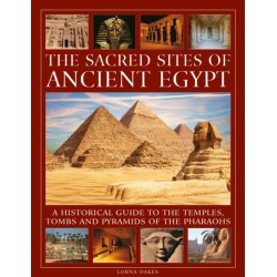 The Sacred Sites of Ancient Egypt: A historical guide to the temples, tombs and pyramids of the pharoahs