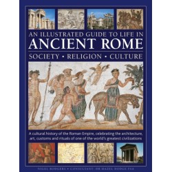 An Illustrated Guide to Life in Ancient Rome: society, religion, culture: A cultural history of the Roman Empire, celebrating the architecture, art, customs and rituals of one of the world’s greatest civilizations