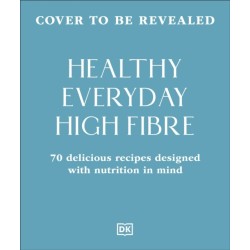 Healthy Everyday High Fibre: 70 Delicious Recipes Designed with Nutrition in Mind