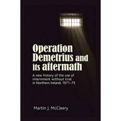 Operation Demetrius and its Aftermath: A New History of the Use of Internment without Trial in Northern Ireland 1971–75