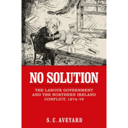 No Solution: The Labour Government and the Northern Ireland Conflict, 1974–79