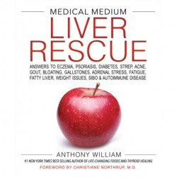 Medical Medium Liver Rescue: Answers to Eczema, Psoriasis, Diabetes, Strep, Acne, Gout, Bloating, Gallstones, Adrenal Stress, Fatigue, Fatty Liver, Weight Issues, SIBO & Autoimmune Disease
