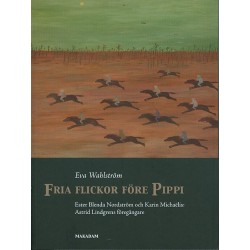 Fria flickor före Pippi : Ester Blenda Nordström och Karin Michaëlis : Astrid Lindgrens föregångare: Ester Blenda Nordström och Karin Michaëlis: Astrid Lindgrens föregångare