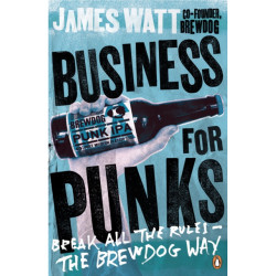 Business for Punks: Break All the Rules – the BrewDog Way