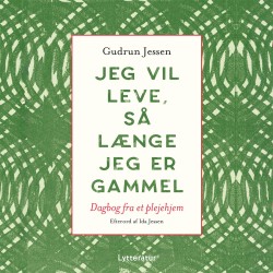Jeg vil leve, så længe jeg er gammel: Dagbog fra et plejehjem