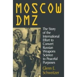 Moscow DMZ: The Story of the International Effort to Convert Russian Weapons Science to Peaceful Purposes: The Story of the International Effort to Convert Russian Weapons Science to Peaceful Purposes