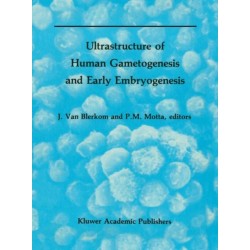 Ultrastructure of Human Gametogenesis and Early Embryogenesis