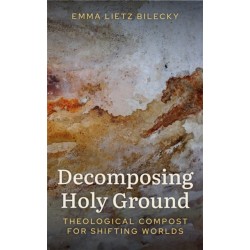 Decomposing Holy Ground: Theological Compost for Shifting Worlds