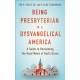 Being Presbyterian in a Dysvangelical America: A Guide to Reclaiming the Good News of God