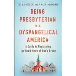Being Presbyterian in a Dysvangelical America: A Guide to Reclaiming the Good News of God