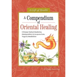 A Compendium of Oriental Healing: Chinese Herbal Medicine, Manipulation & Acupuncture, Yoga & Meditation