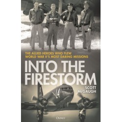 Into the Firestorm: The Allied Heroes Who Flew World War II's Most Daring Missions